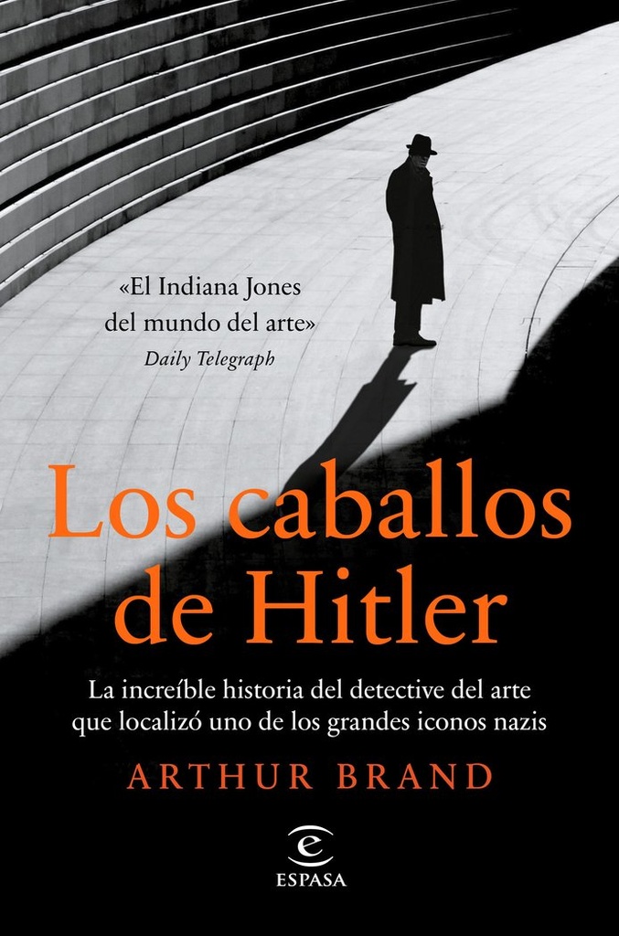 LOS CABALLOS DE HITLER LA INCREIBLE HISTORIA DEL DETECTIVE DEL ARTE QUE LOCALIZO UNO DE LOS GRANDES ICO